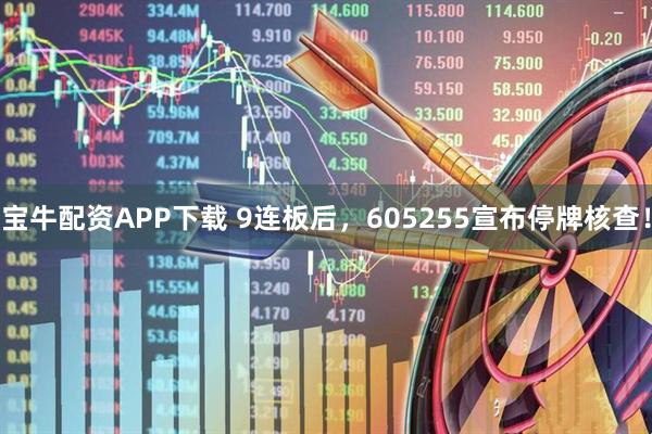 宝牛配资APP下载 9连板后，605255宣布停牌核查！